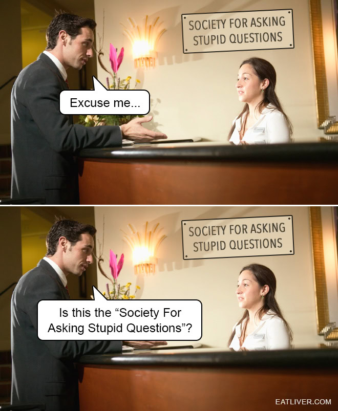 Is this the "Society For Asking Stupid Questions"?